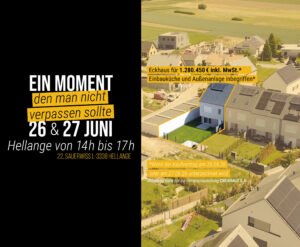 Ein Termin, den Sie nicht verpassen sollten:26. und 27. Juni 2026, jeweils von 14:00 bis 17:00 Uhr Besuchen Sie uns in Hellange unter folgender Adresse: 22, Sauerwiss L-3338 Hellange.